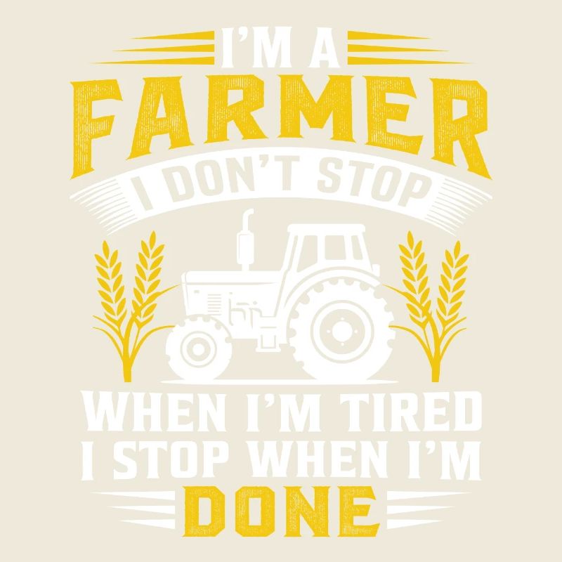 I'm A Farmer I Don't Stop When Im Tired