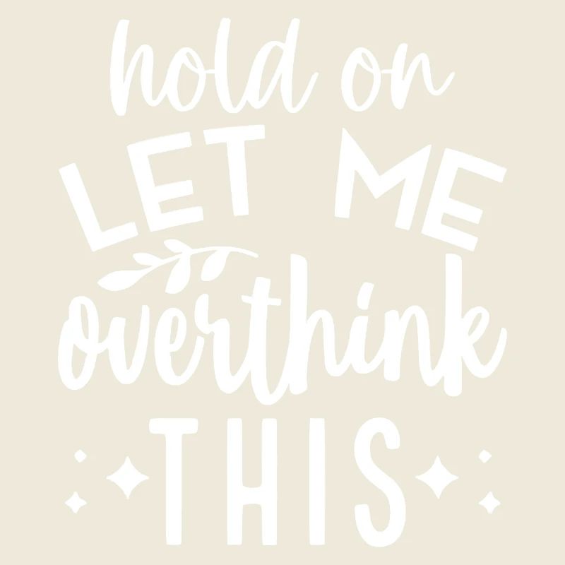 Hold On Let Me Overthink This