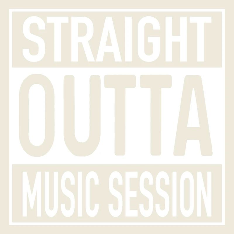 Straight OUTTA Music Session