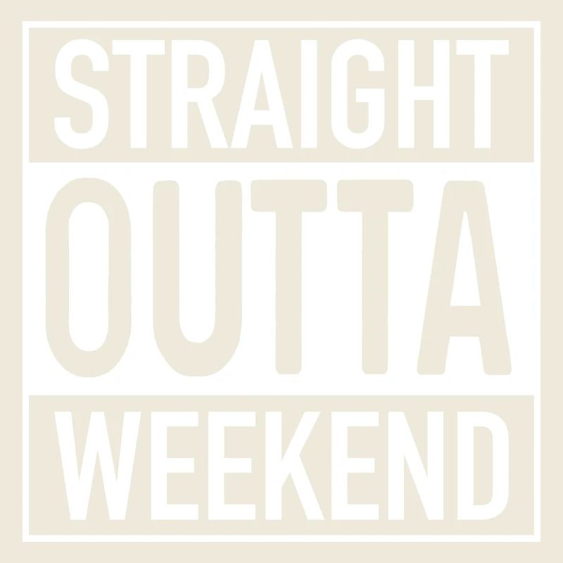 Straight OUTTA Weekend
