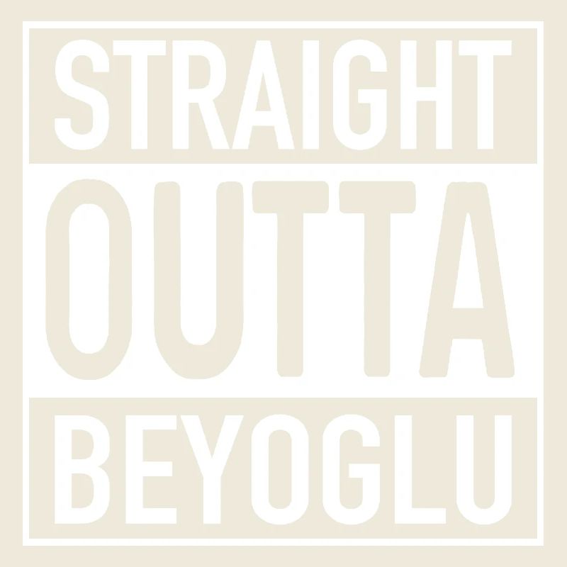 Straight OUTTA BEYOGLU