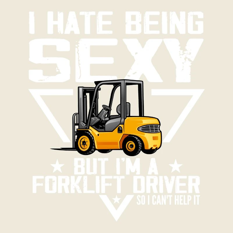 I Hate Being Sexy But I'm A Forklift Driver