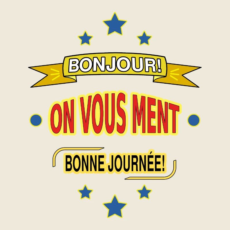 BONJOUR! ON VOUS MENT. BONNE JOURNÉE!