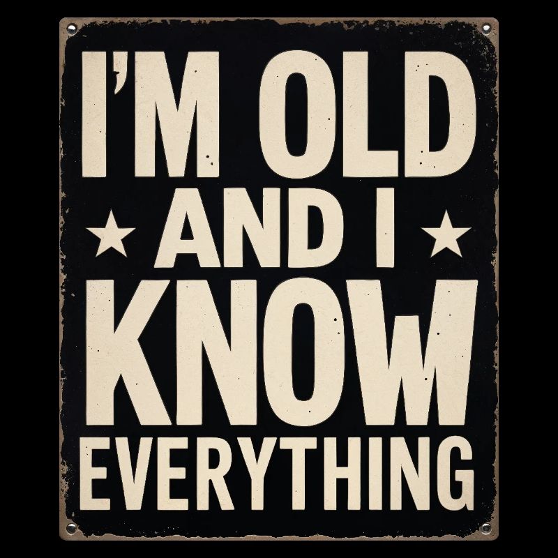 I'm OLD and I KNOW EVERYTHING grandpa funny