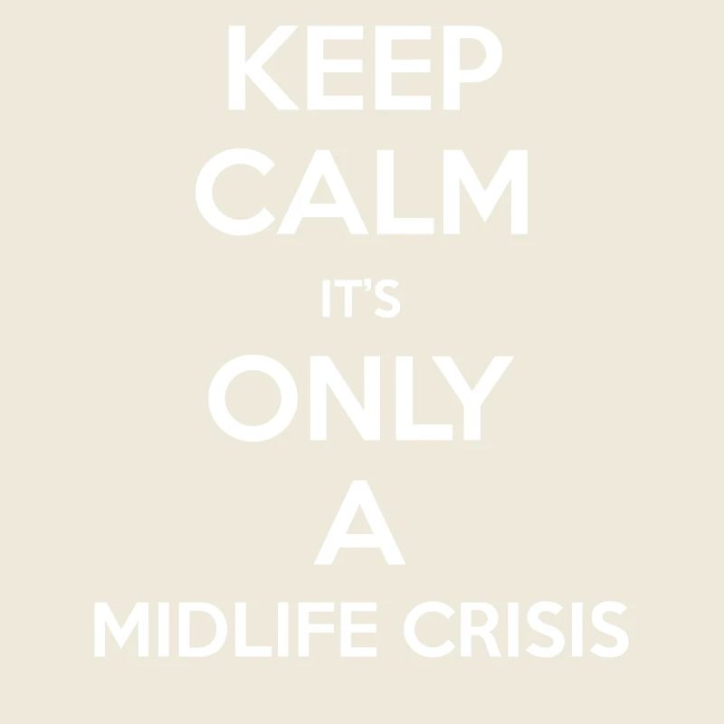 Keep Calm its only a midlife crisis