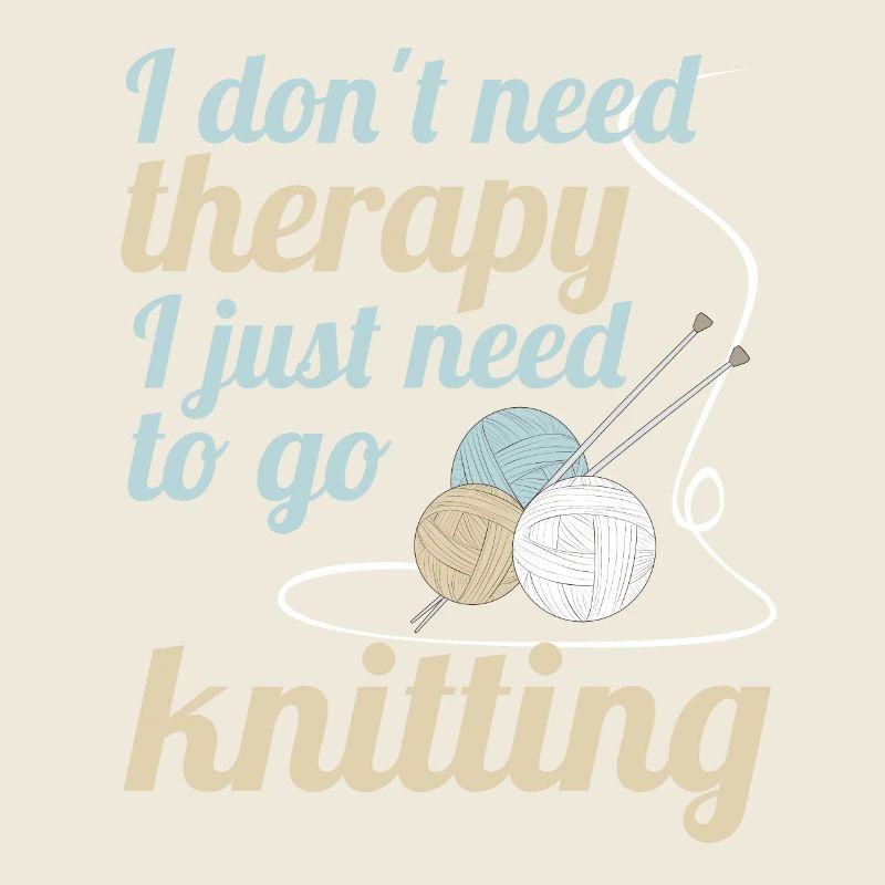 I dont need therapy i just need to go knitting