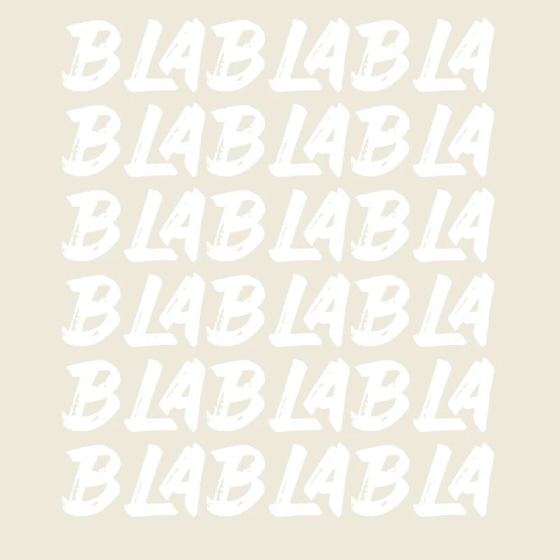 Bla Bla Bla Bla Bla Stupid chatter Labern