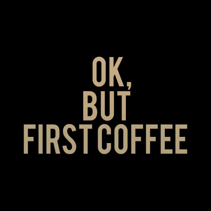 Ok But First Coffee