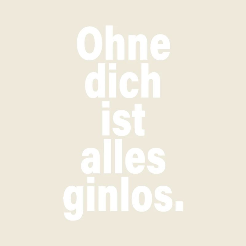 Ohne Dich Ist Alles Ginlos Spruch Mit Liebe Gin