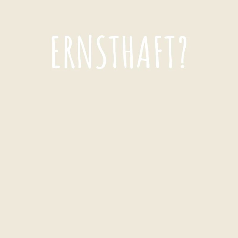 Ernsthaft Dein Ernst Not Your Ernst Echt Seriously