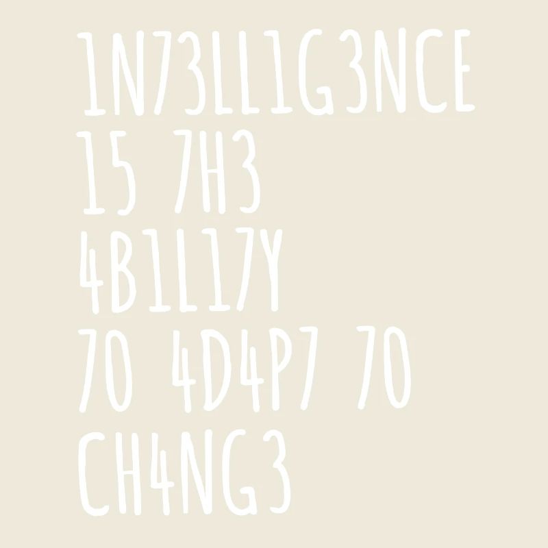 INTELLIGENCE IS THE ABILITY TO ADAPT TO CHANGE