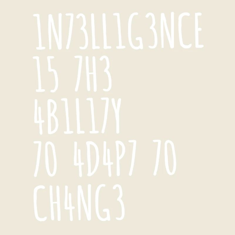 INTELLIGENCE IS THE ABILITY TO ADAPT TO CHANGE