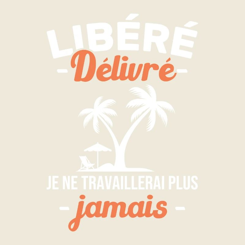 Libéré Délivré Je Ne Travaillerai Plus Jamais