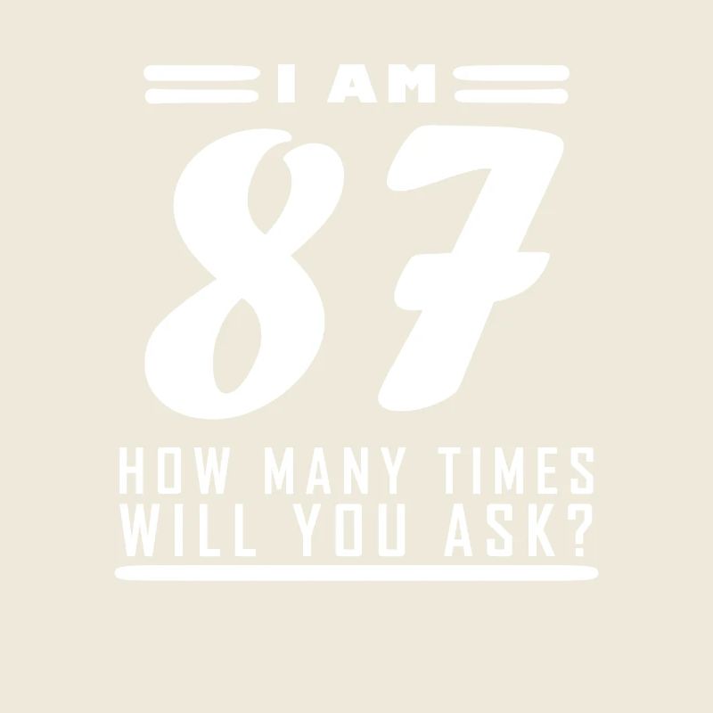 I am 87 – 87th birthday gift