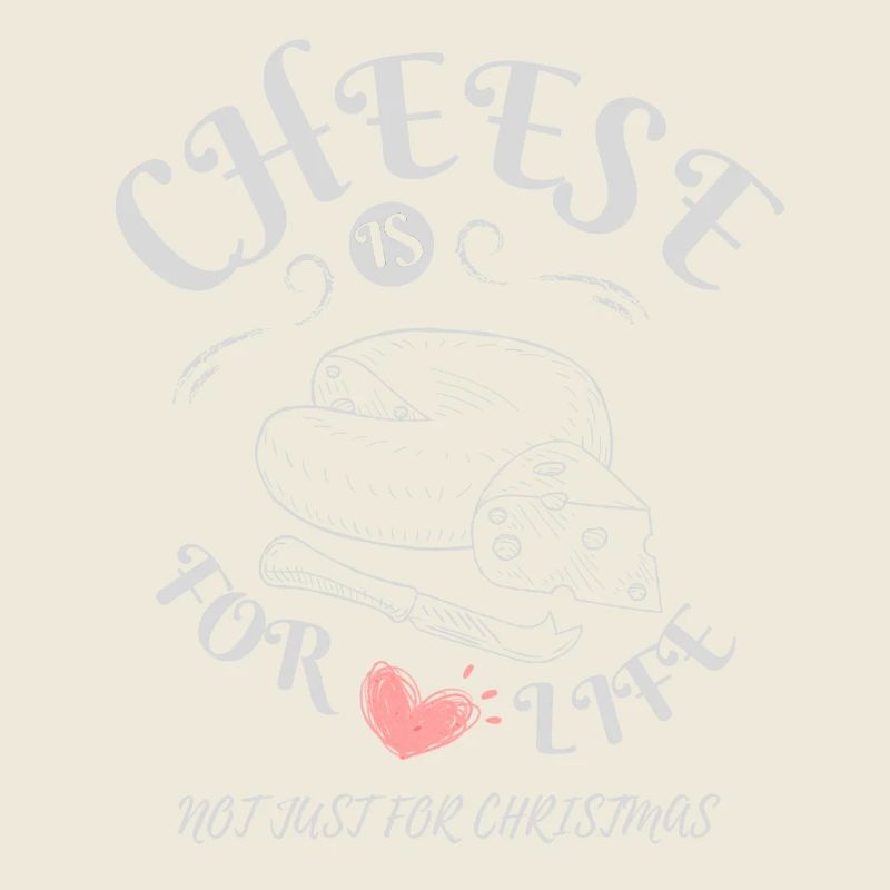 Cheese is for Life - Cheese Lovers Apparel