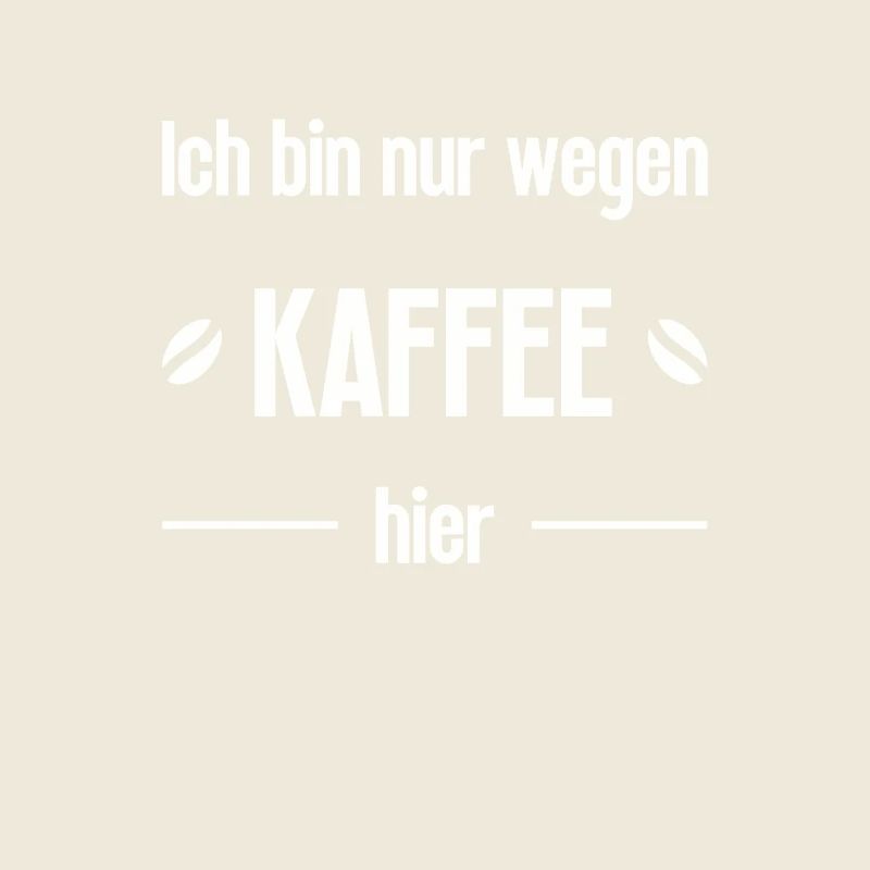 Ich bin nur wegen Kaffee hier