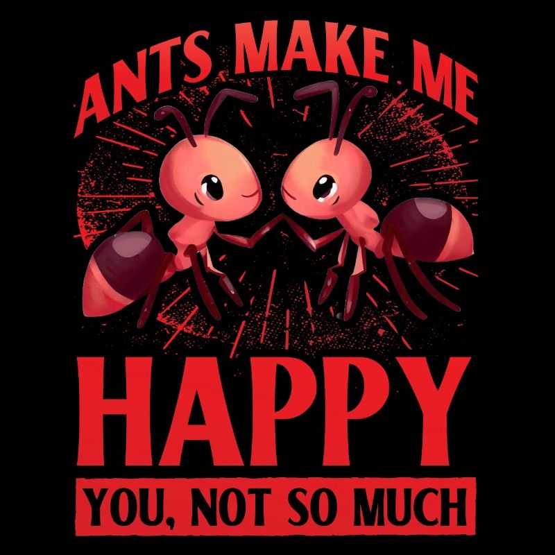 Ants make me happy you not so much
