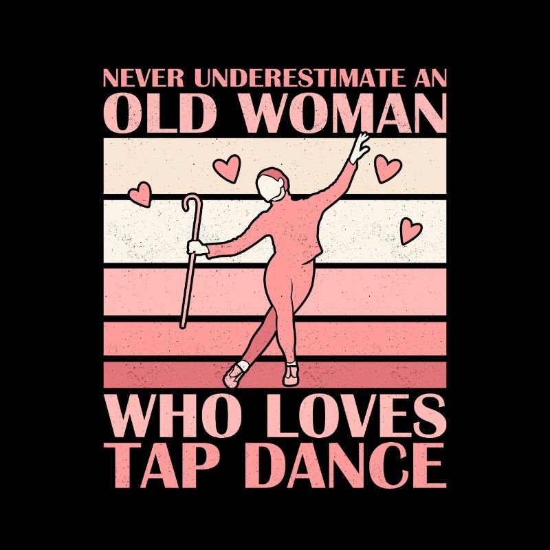 Never Underestimate An Old Woman Who Loves Tap Dan