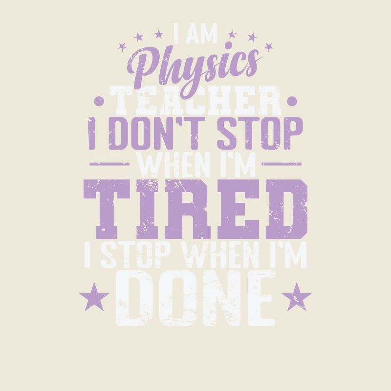 I am Physics Teacher I don’t Stop when I’m Tired
