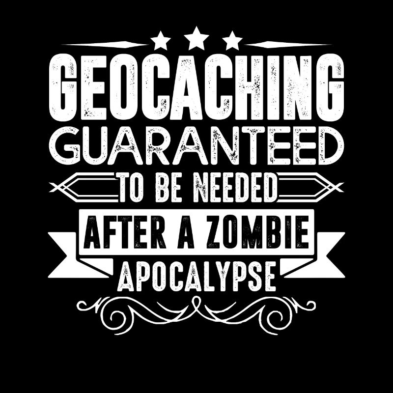 Geocaching Geocaching Guaranteed To Be Needed