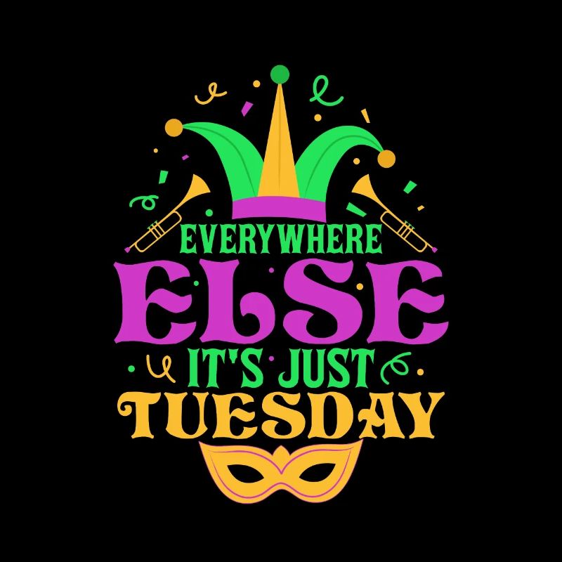Everywhere Else It's Just Tuesday Mardi Gras Carni
