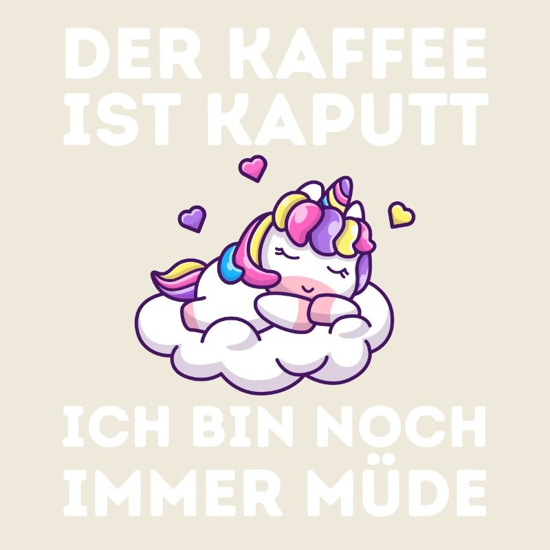 Der Kaffee ist kaputt ich bin noch müde Einhorn