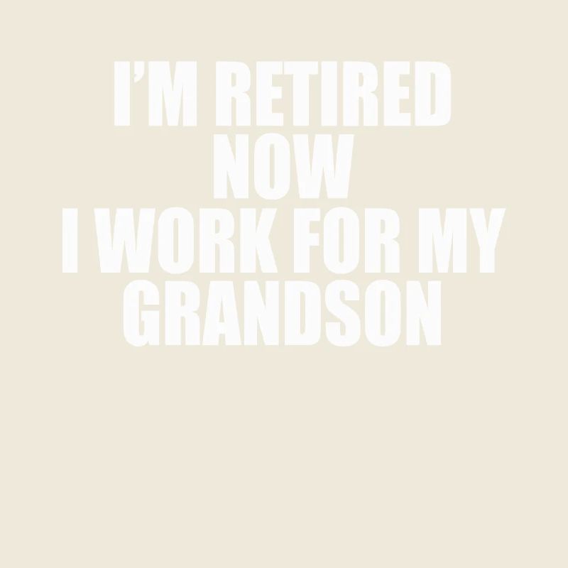 I m Retired Now I Work For My grandson
