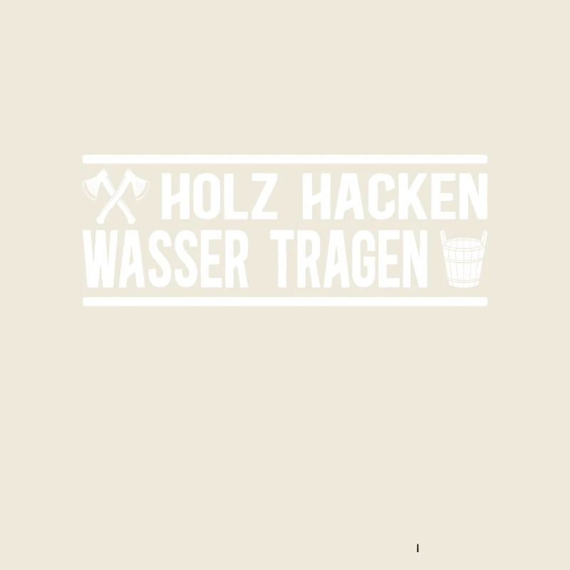 Holz hacken - Wasser tragen