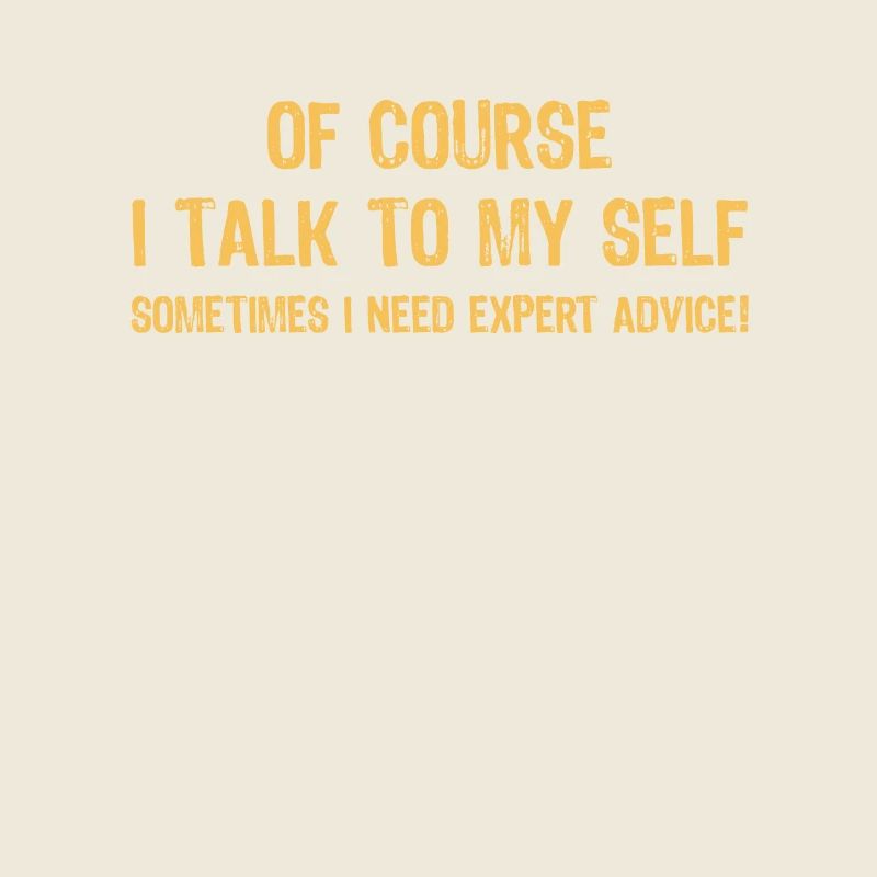 Of Course I Talk to Myself Sometimes I Need Expert