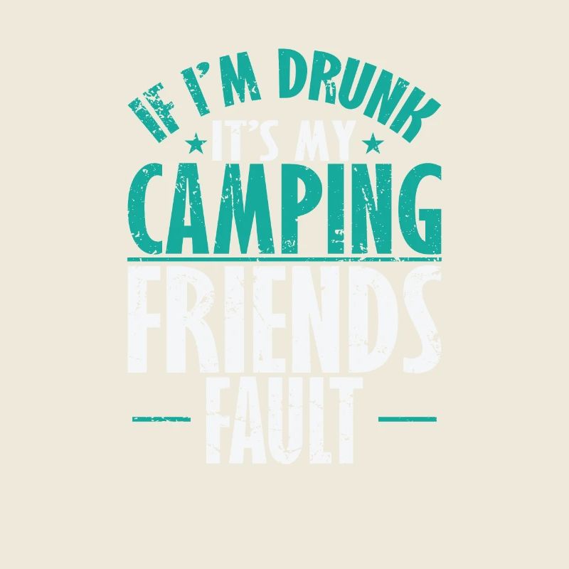 If I'm drunk It's my Camping Friends fault Urlaub