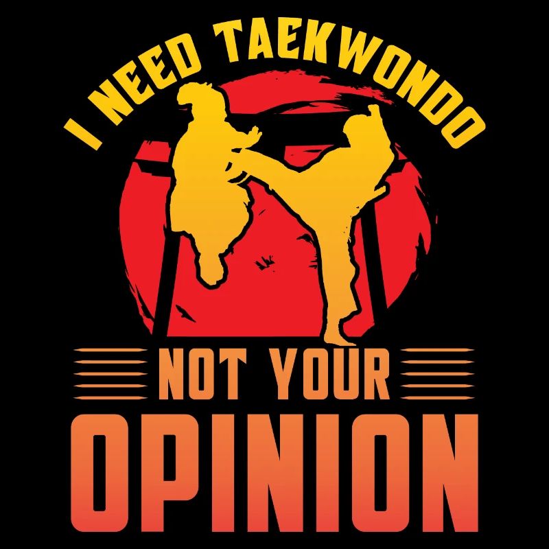 I need Taekwondo not your opinion