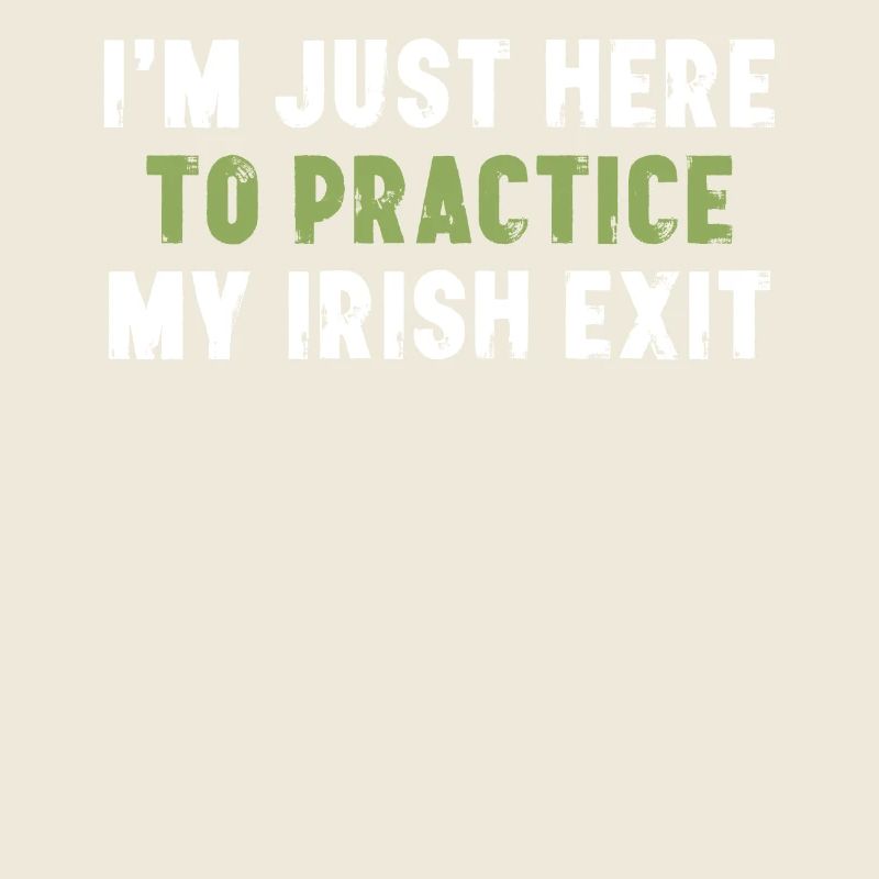 I'm Just Here To Practice My Irish Exit