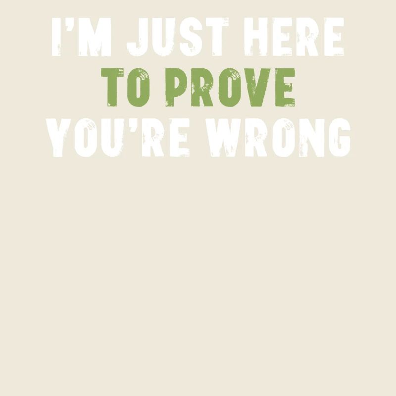 I'm Just Here To Prove You Wrong Sarcasm