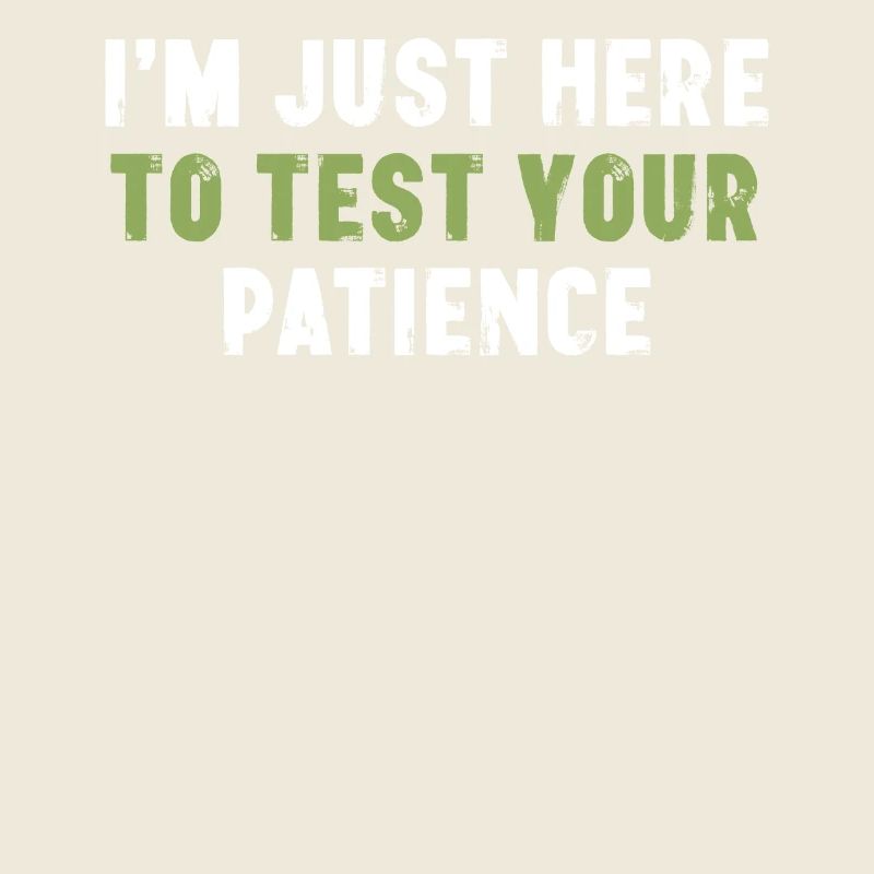 I'm Just Here To Test Your Patience Sarcasm