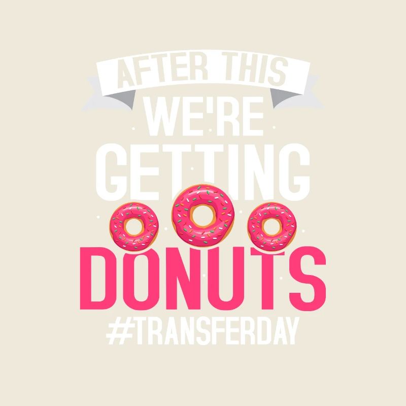 After This We're Getting Donuts #Transferday IVF E