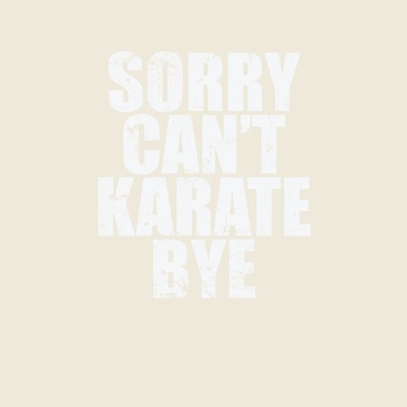 Sorry can't karate bye