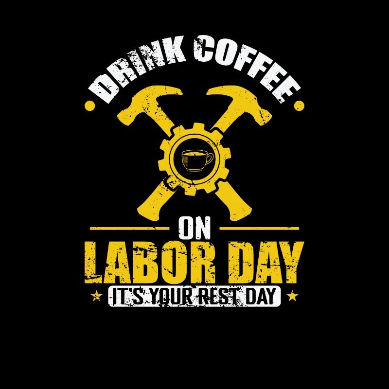 Drink Coffee on Labor Day It's yout rest Day