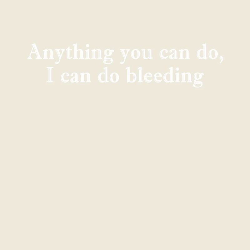 Anything You Can Do I Can Do Bleeding