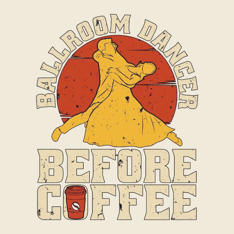 Ballroom Dancer Before Coffee Dancing Coffee Lover