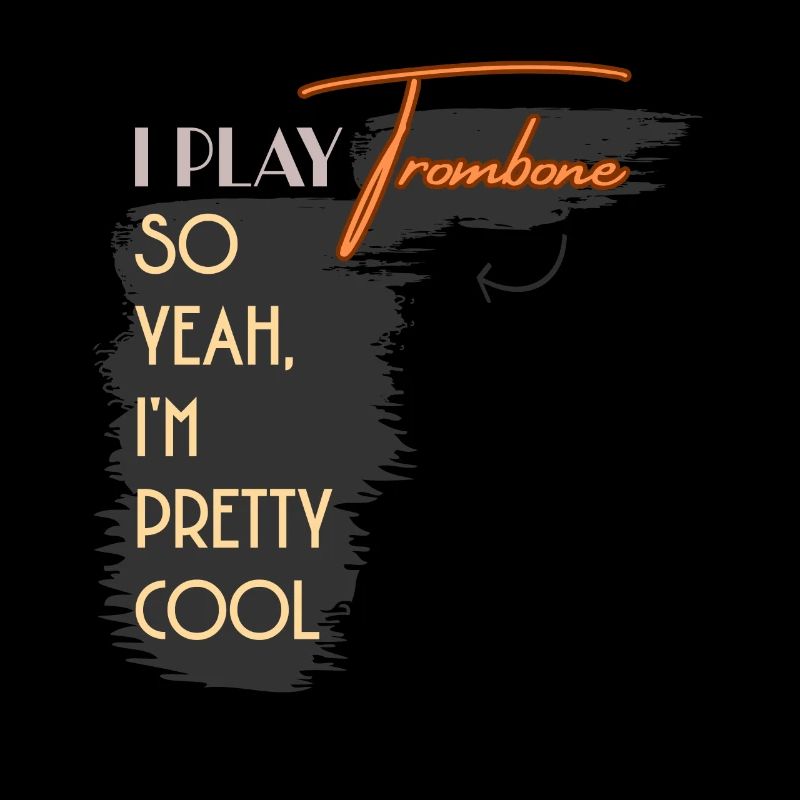 I Play Trombone So Yeah I'm Pretty Cool