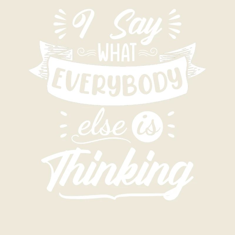 I say what everybody thinks