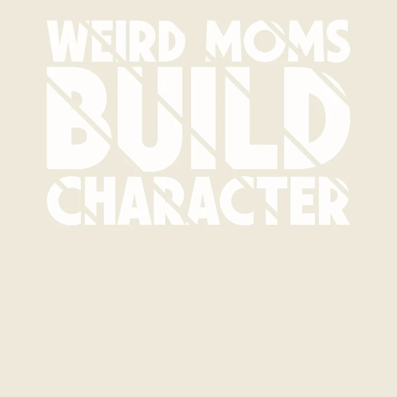 Weird Moms Build Character