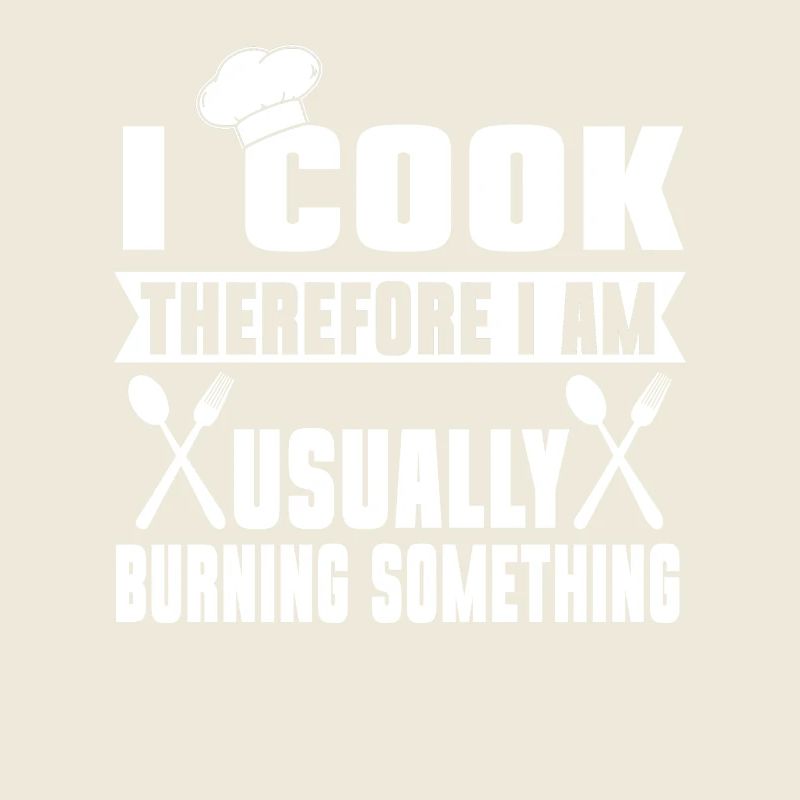 I cook, therefore I am - humorous message
