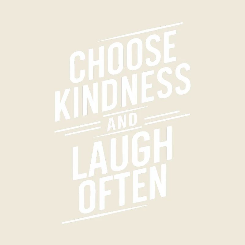 Choose kindness and laugh a lot