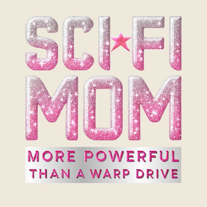 SCI FI MOM More Powerful Than a Warp Drive