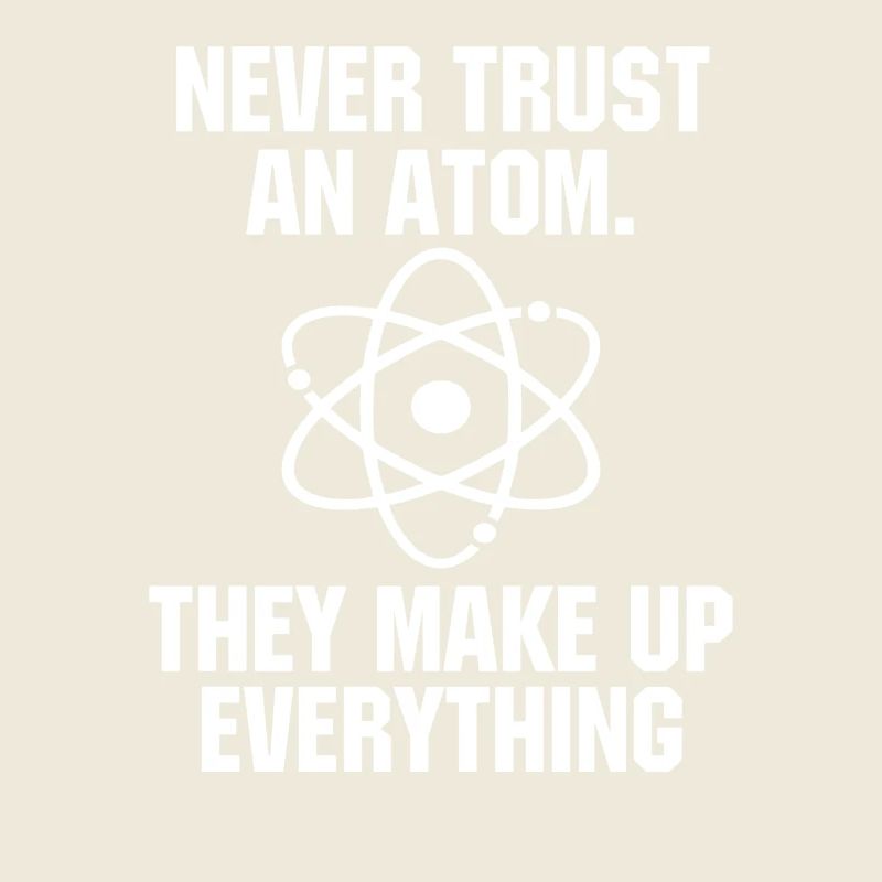 Never Trust an Atom Science Funny Science Teacher