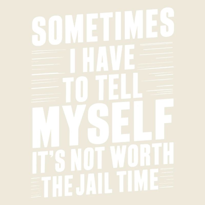 Je dois me dire que ça ne vaut pas la peine d’aller en prison