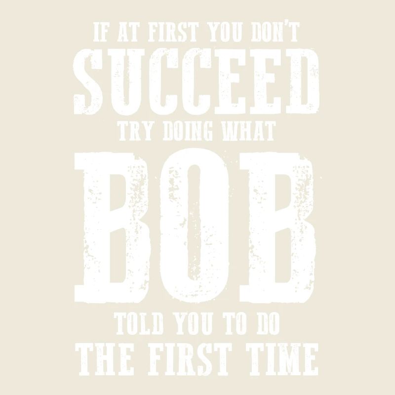Funny Bob If At First You Don't Succeed Try Doing