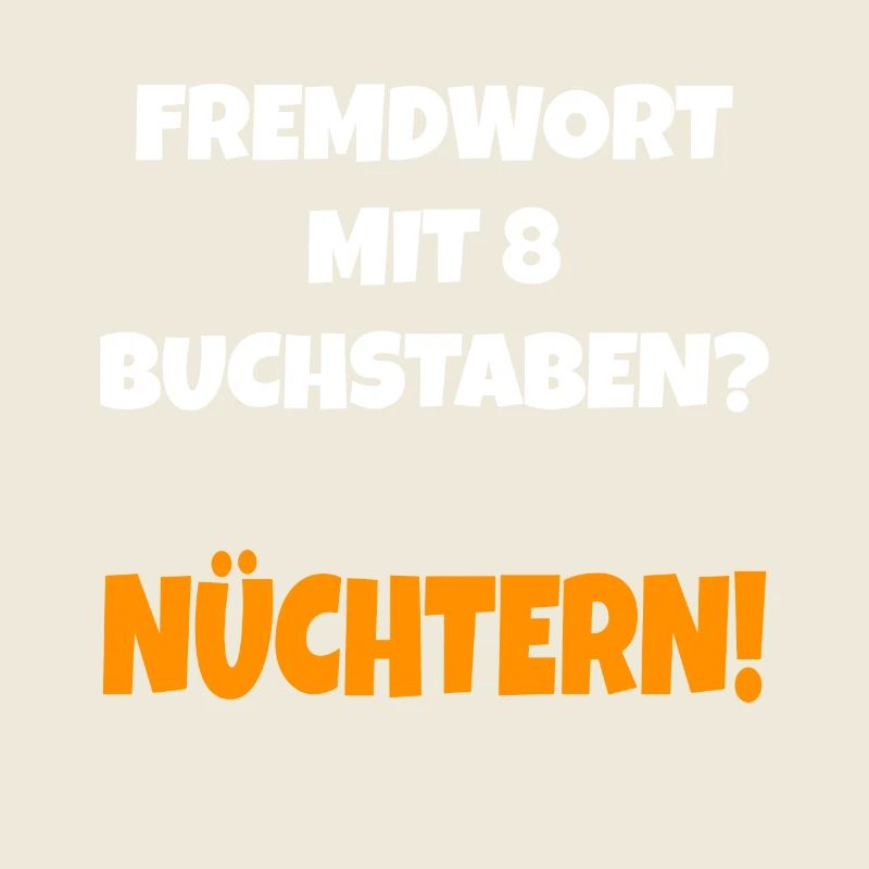 Fremdwort mit 8 Buchstaben? Nüchtern Lustig