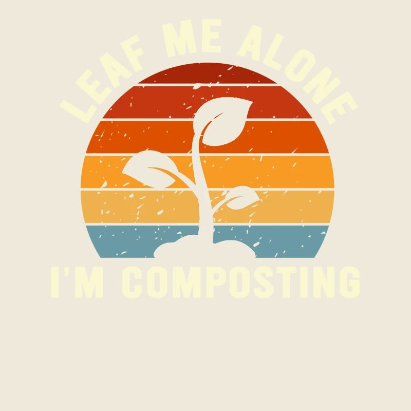 Leaf Me Alone I'm Composting
